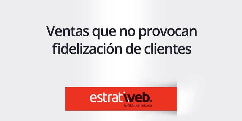 las ventas que no fidelizan clientes