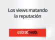 como los views están matando la reputación