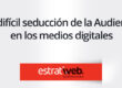 la difícil seducción de la audiencia en los medios digitales